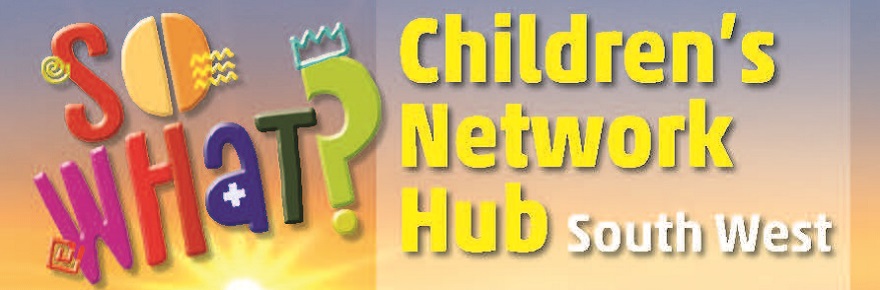 So What? Children’s Network Hub South West : 6 Jul, Truro