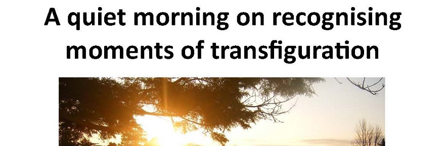 A Quiet Morning on recognising Moments of Transfiguration : 6 Aug, Truro