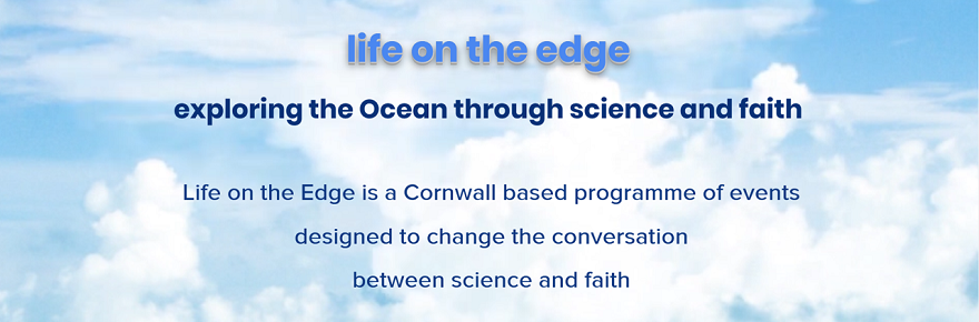 Life on the Edge: Exploring the Ocean through Science and Faith : [nb event scheduled for 18 Nov postponed until 8 Jun 2022, Wadebridge and ONLINE ]